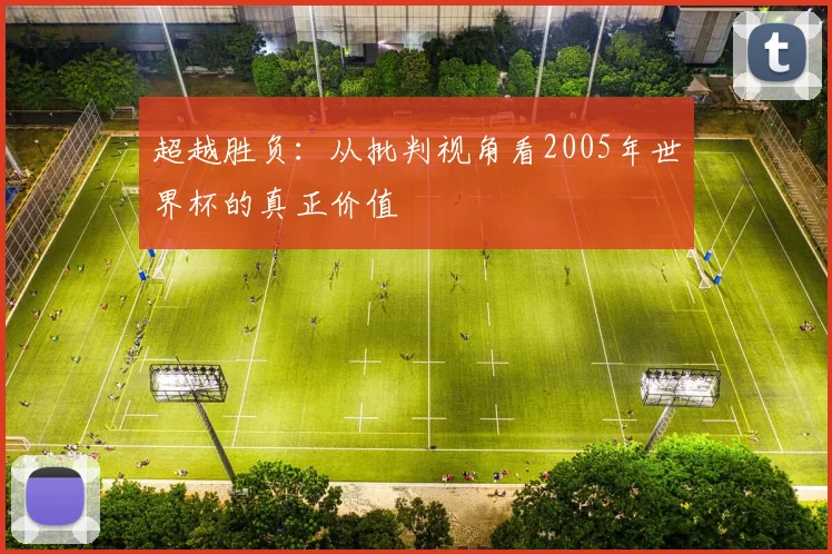 超越胜负：从批判视角看2005年世界杯的真正价值
