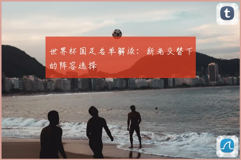 世界杯国足名单解读:新老交替下的阵容选择