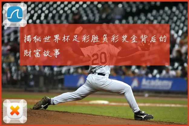 揭秘世界杯足彩胜负彩奖金背后的财富故事