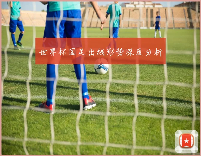 世界杯国足出线形势深度分析