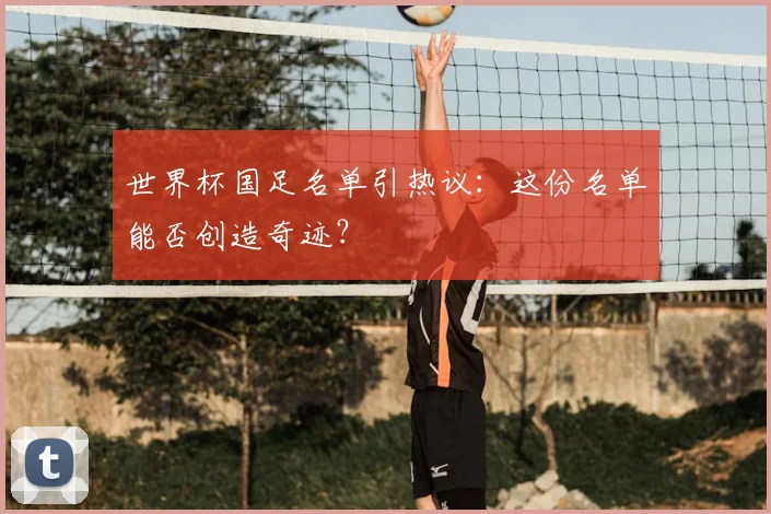 世界杯国足名单引热议:这份名单能否创造奇迹?