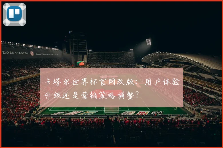 卡塔尔世界杯官网改版：用户体验升级还是营销策略调整？
